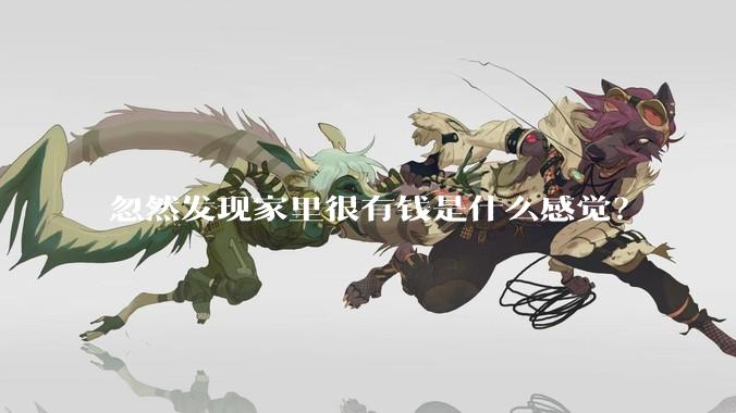 忽然发现家里很有钱是什么感觉？