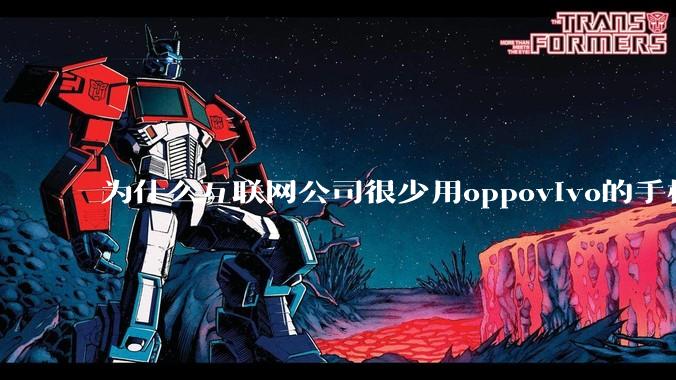 为什么互联网公司很少用oppovivo的手机呢？